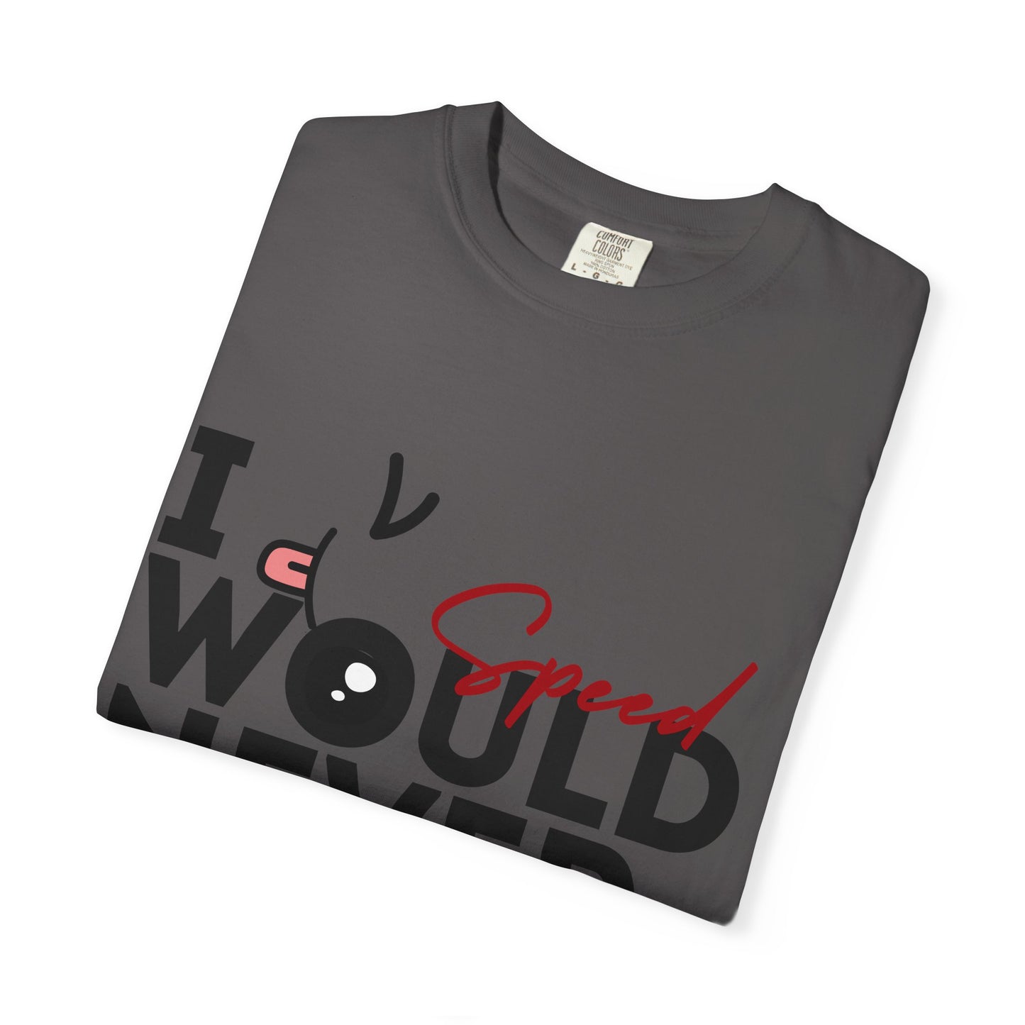 I Would Never Speed Cotton Tee