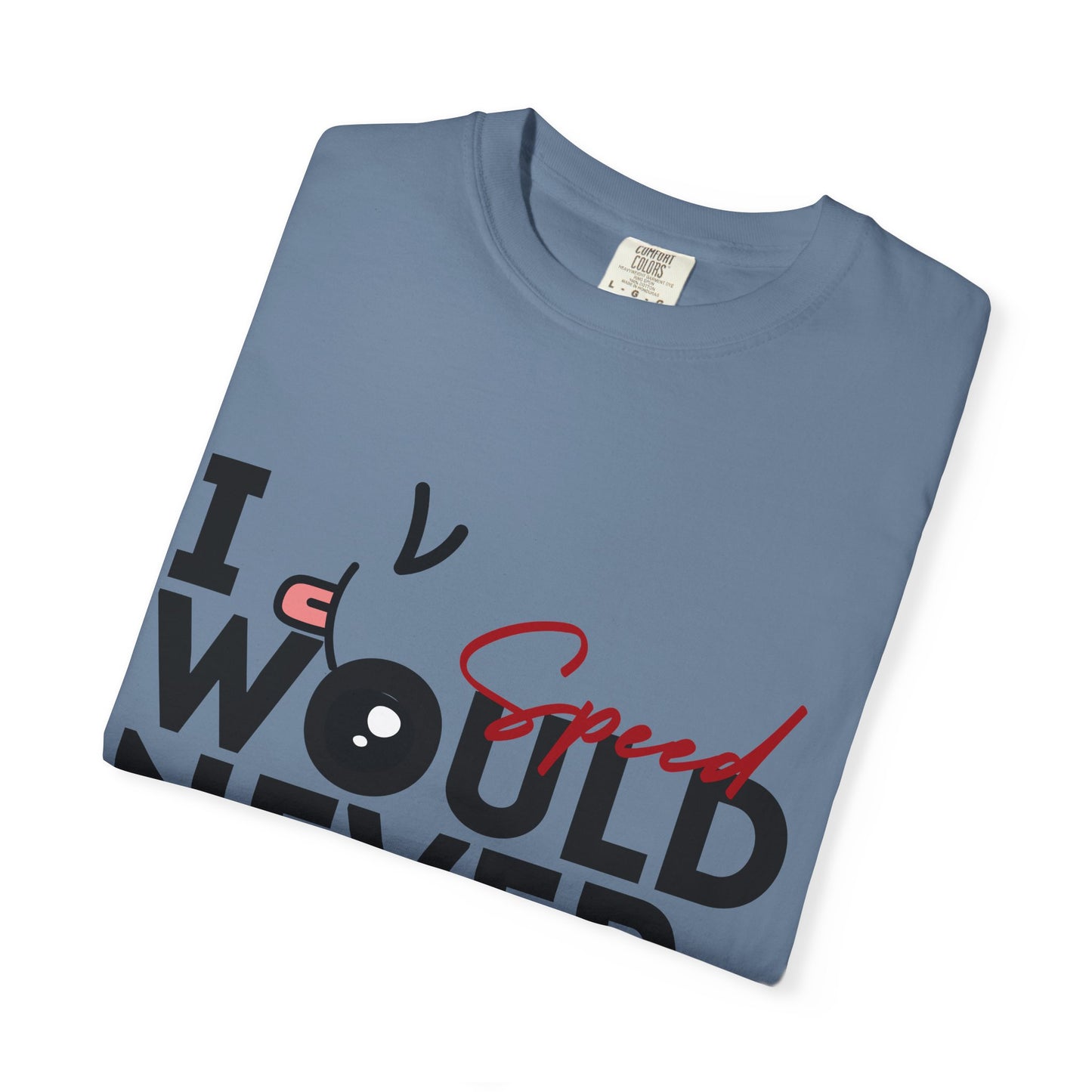 I Would Never Speed Cotton Tee