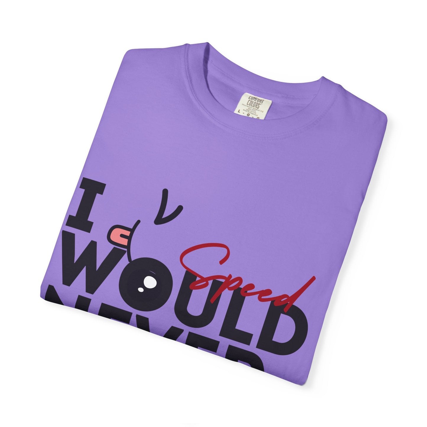 I Would Never Speed Cotton Tee