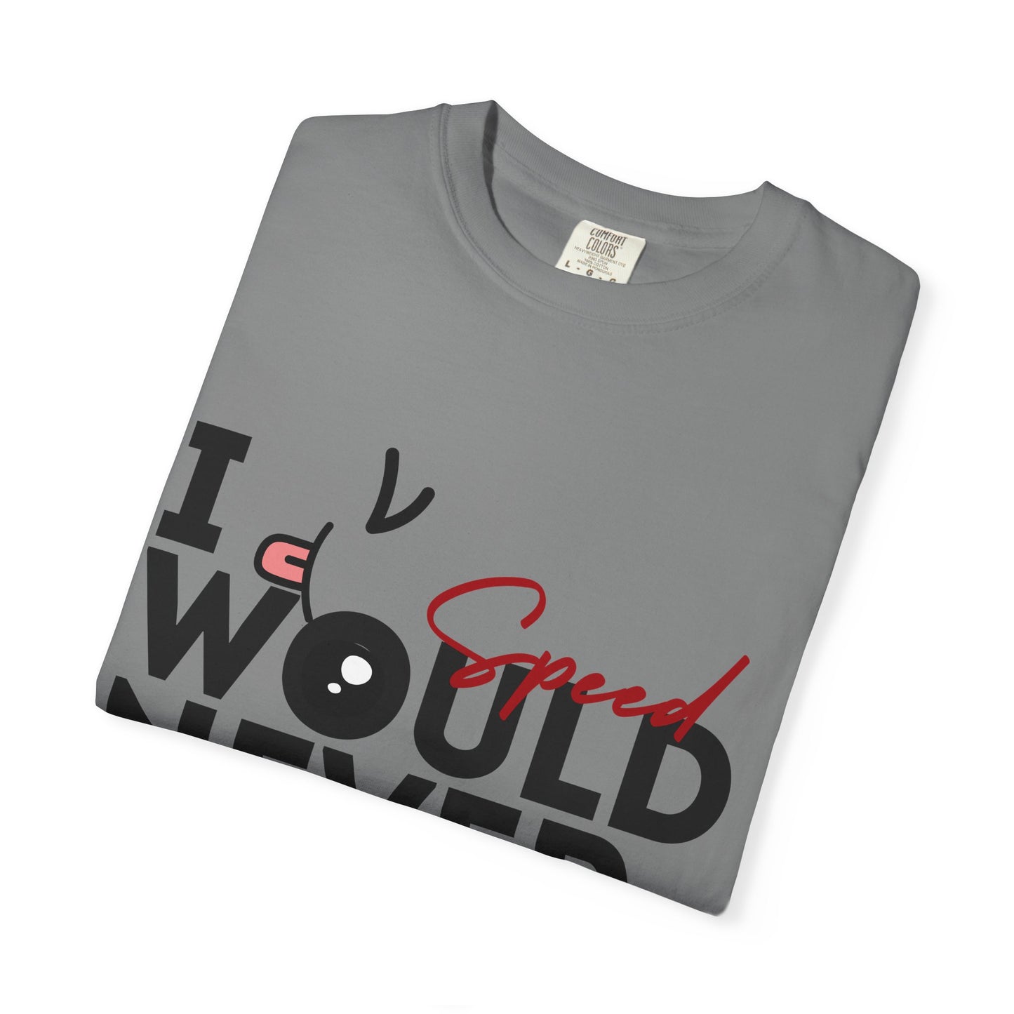 I Would Never Speed Cotton Tee