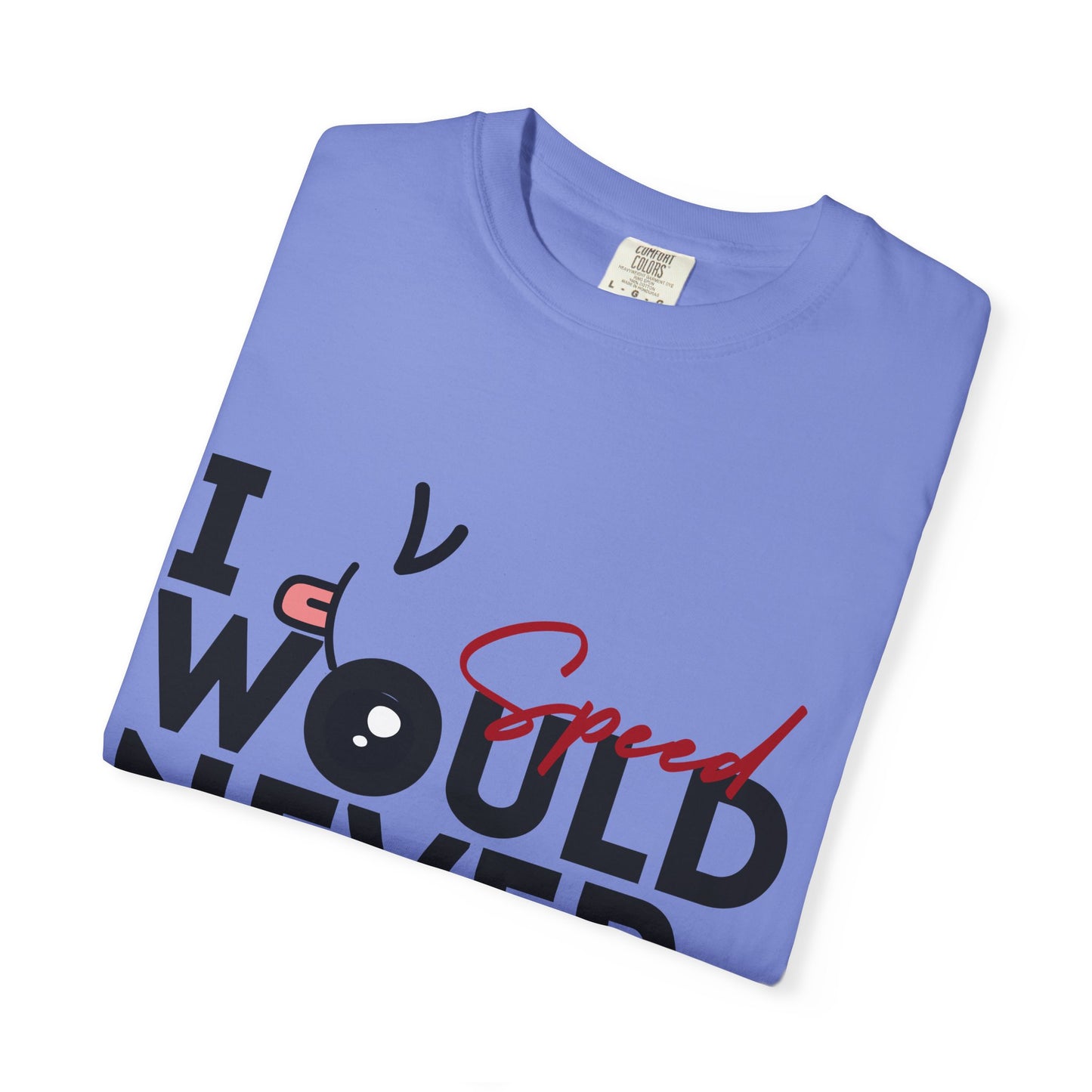 I Would Never Speed Cotton Tee
