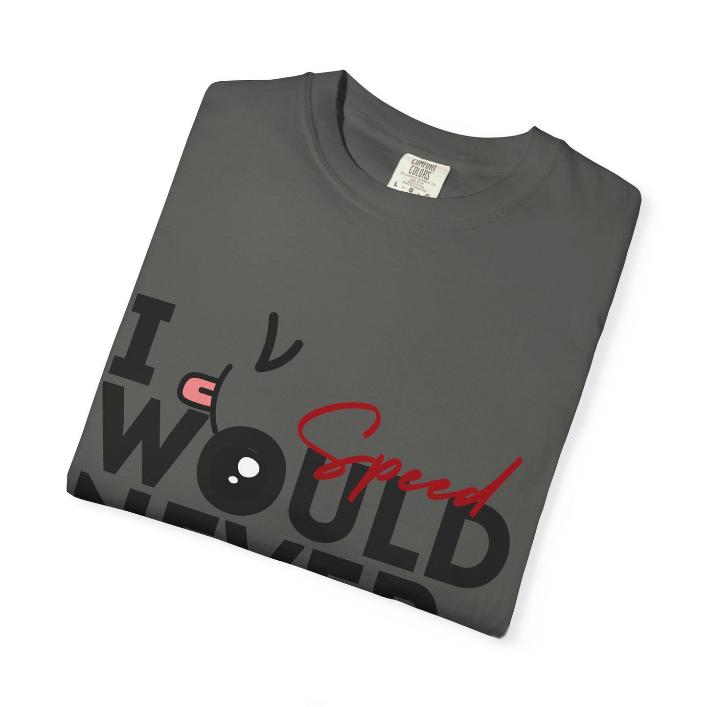 I Would Never Speed Cotton Tee