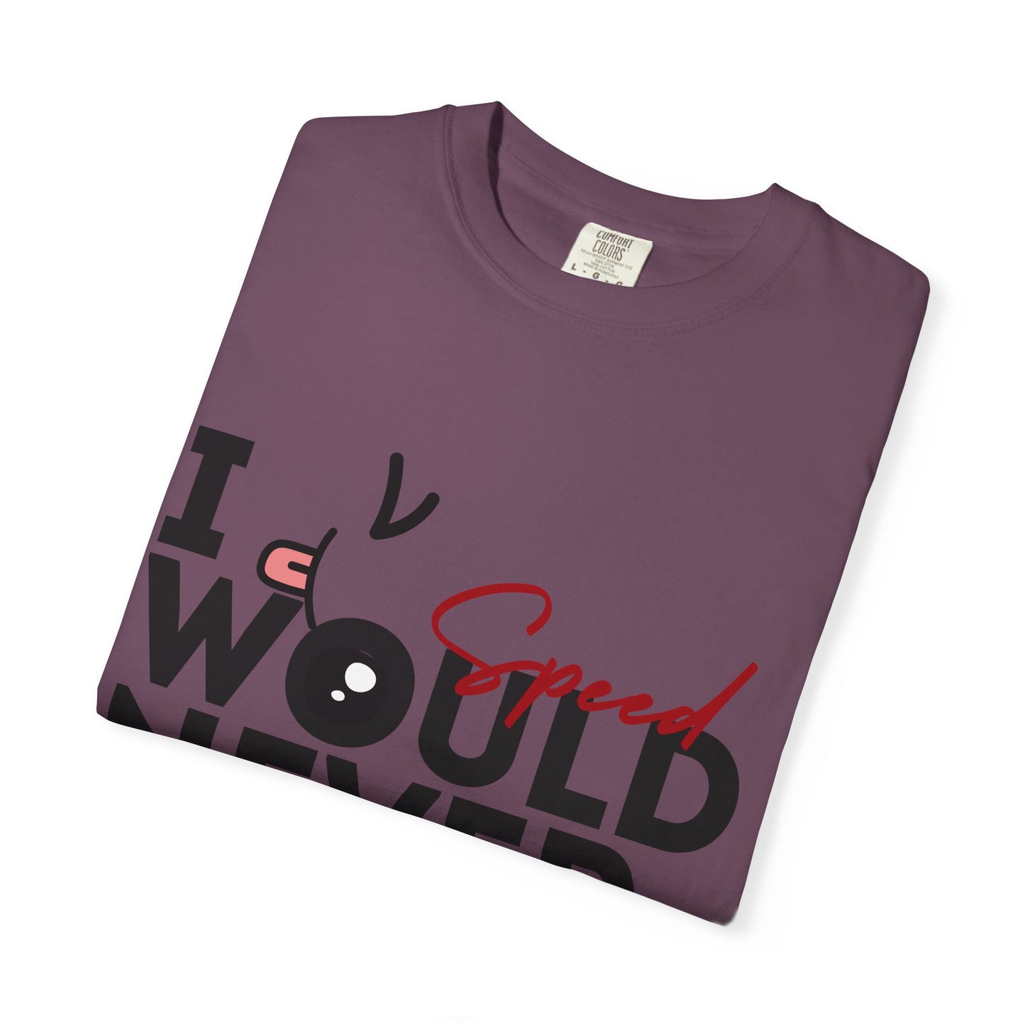 I Would Never Speed Cotton Tee