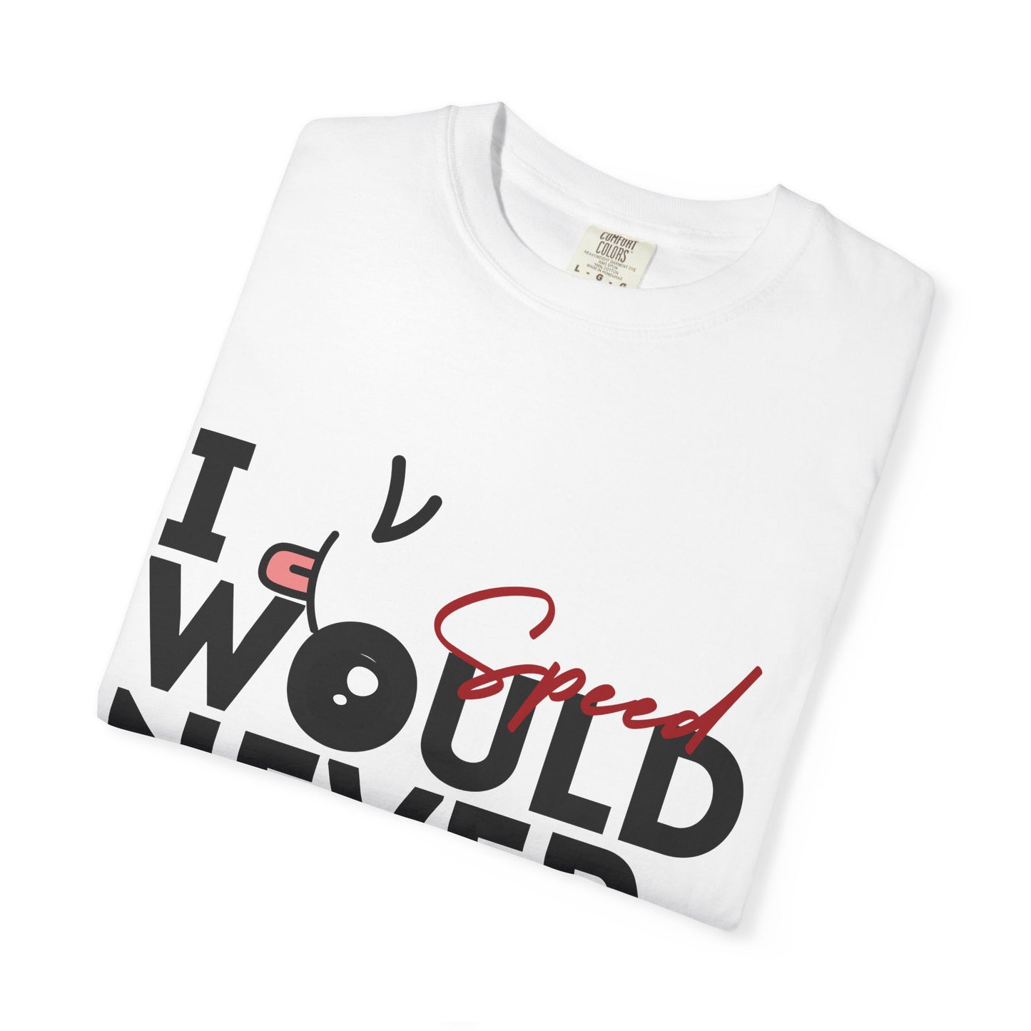 I Would Never Speed Cotton Tee