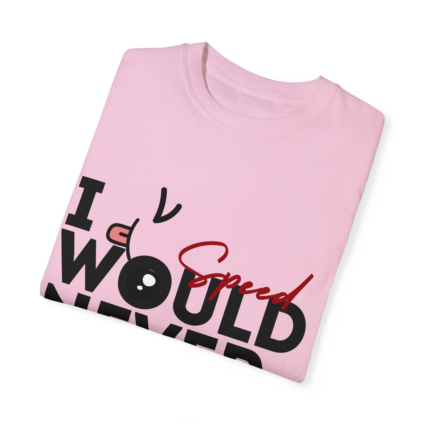 I Would Never Speed Cotton Tee