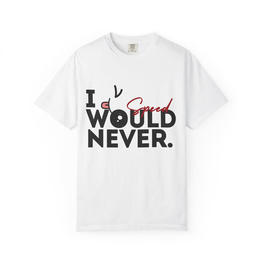 I Would Never Speed Cotton Tee