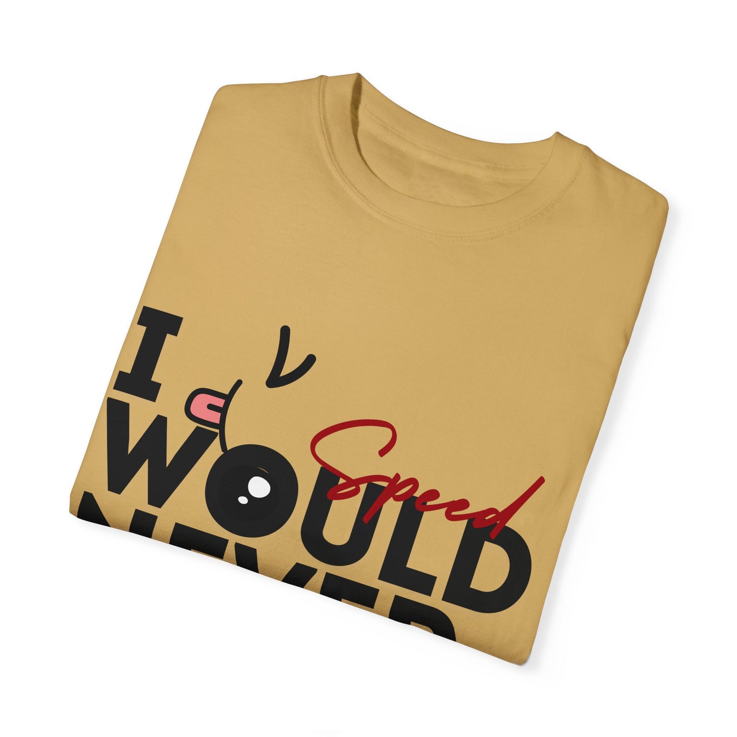 I Would Never Speed Cotton Tee