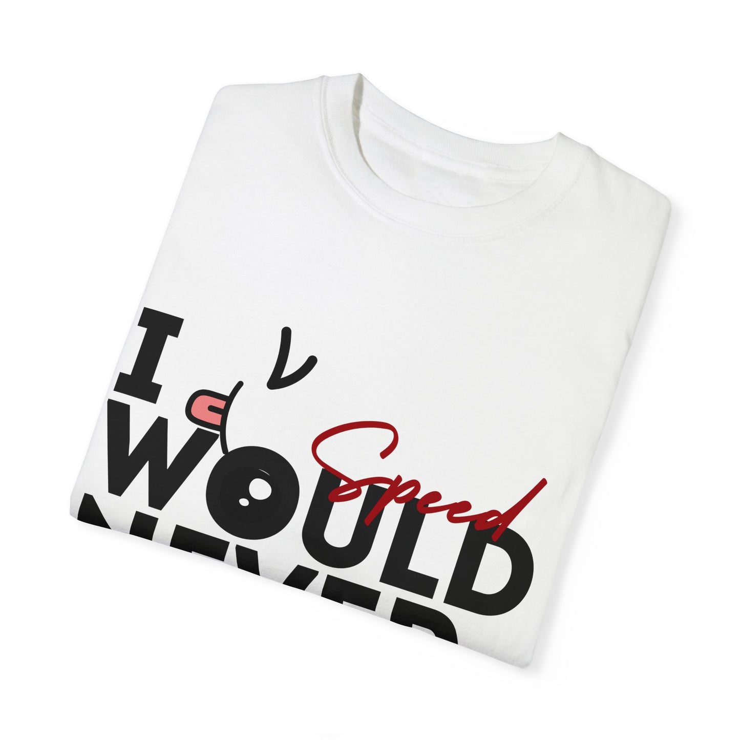 I Would Never Speed Cotton Tee