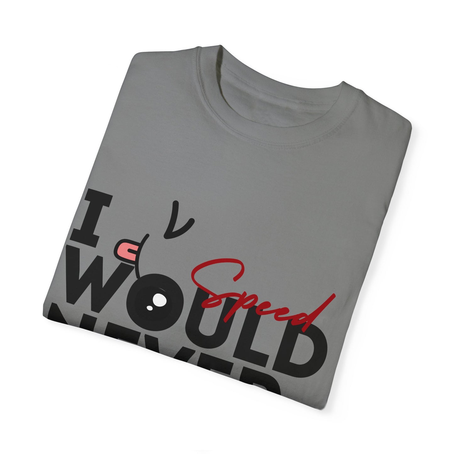 I Would Never Speed Cotton Tee